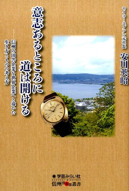 意志あるところに道は開ける 信州の田舎企業を世界企業へと導いた生き方とものの考 （信州倶楽部叢書） [ 安川英昭 ]