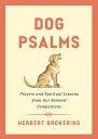 Dog Psalms: Prayers and Spiritual Lessons from Our Beloved Companions DOG PSALMS Herbert Brokering