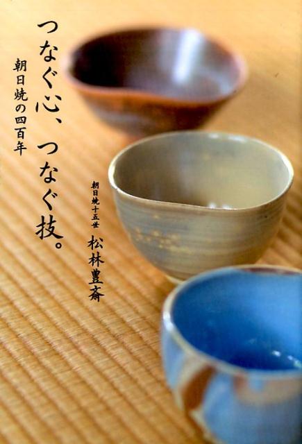 つなぐ心、つなぐ技。 朝日焼の四百年 [ 松林　豊斎 ]のサムネイル