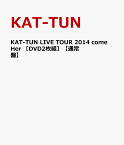 KAT-TUN LIVE TOUR 2014 come Here ［DVD2枚組］【通常盤】 [ KAT-TUN ]