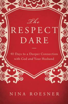 The Respect Dare: 40 Days to a Deeper Connection with God and Your Husband RESPECT DARE [ Nina Roesner ]