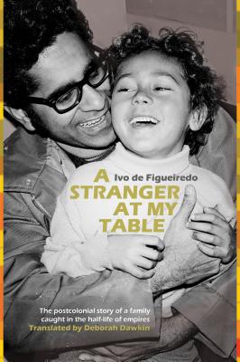 A Stranger at My Table: The Postcolonial Story of a Family Caught in the Half-Life of Empires STRANGER AT MY TABLE [ Ivo de Figueiredo ]
