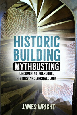 Historic Building Mythbusting: Uncovering Folklore, History and Archaeology HISTORIC BUILDING MYTHBUSTING 