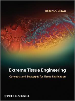 Extreme Tissue Engineering: Concepts and Strategies for Tissue Fabrication EXTREME TISSUE ENGINEERING [ Robert A. Brown ]