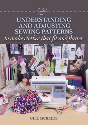 Understanding and Adjusting Sewing Patterns: To Make Clothes That Fit and Flatter UNDRSTDG & ADJUSTING SEWING PA [ Gill McBride ]