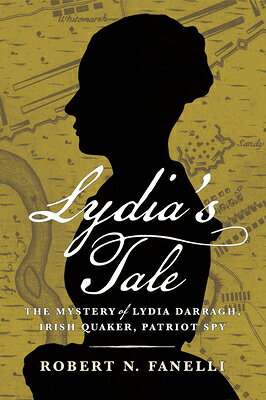 Lydia's Tale: The Mystery of Lydia Darragh, Irish Quaker, Patriot Spy LYDIAS TALE [ Robert N. Fanelli ]