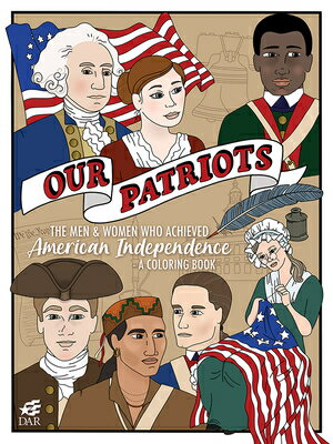 Our Patriots: The Men and Women Who Achieved American Independence--A Coloring Book COLOR BK-OUR PATRIOTS [ National Society Daughters of the Americ ]