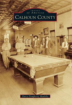 Calhoun County CALHOUN COUNTY （Images of America） [ Darcy Dougherty-Maulsby ]
