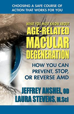 What You Must Know about Age-Related Macular Degeneration: How You Can Prevent, Stop, or Reverse AMD WHAT YOU MUST KNOW ABT AGE-REL 