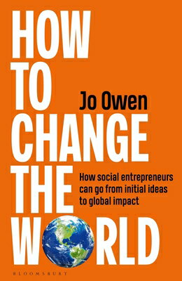 How to Change the World: How Social Entrepreneurs Can Go from Initial Ideas to Global Impact HT CHANGE THE WORLD [ Jo Owen ]