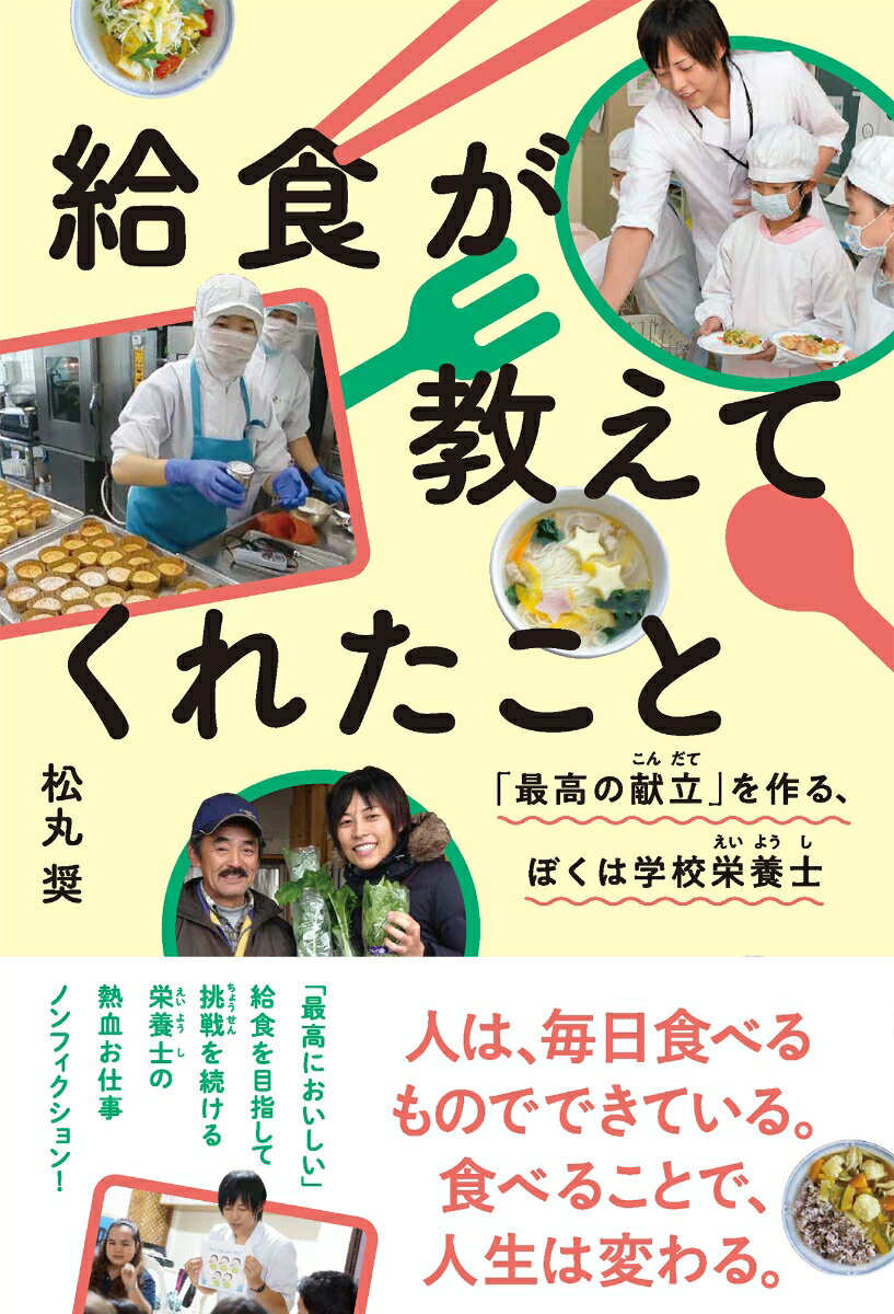 人は、毎日食べるものでできている。食べることで、人生は変わる。「最高においしい」給食を目指して挑戦を続ける栄養士の熱血お仕事ノンフィクション！