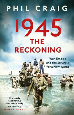 1945: The Reckoning: War, Empire and the Struggle for a New World 1945 THE RECKONING [ Phil Craig ]