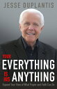 Your Everything Is His Anything : Expand Your View of What Prayer and Faith Can Do YOUR EVERYTHING IS HIS ANYTHIN Jesse Duplantis