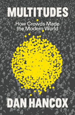 Multitudes: How Crowds Made the Modern World MULTITUDES [ Dan Hancox ]