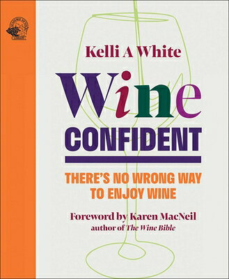 Wine Confident: There's No Wrong Way to Enjoy Wine WINE CONFIDENT [ Kelli White ]