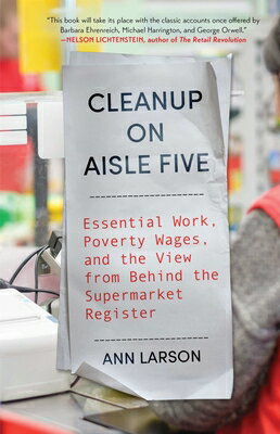 Cleanup on Aisle Five: Essential Work, Poverty Wages, and the View from Behind the Supermarket Regis CLEANUP ON AISLE 5 [ Ann Larson ]