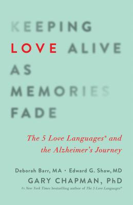 Keeping Love Alive as Memories Fade: The 5 Love Languages and the Alzheimer's Journey KEEPING LOVE ALIVE AS MEMORIES [ Gary Chapman ]