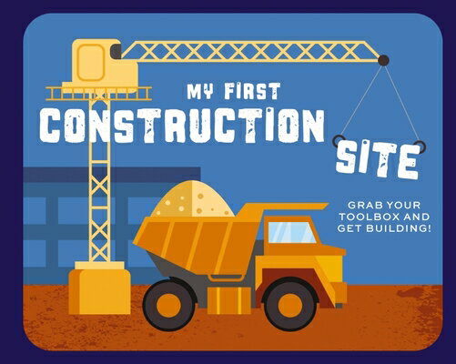 My First Construction Site: Grab Your Toolbox and Get Building! MY 1ST CONSTRUCTION SITE [ Applesauce Press ]