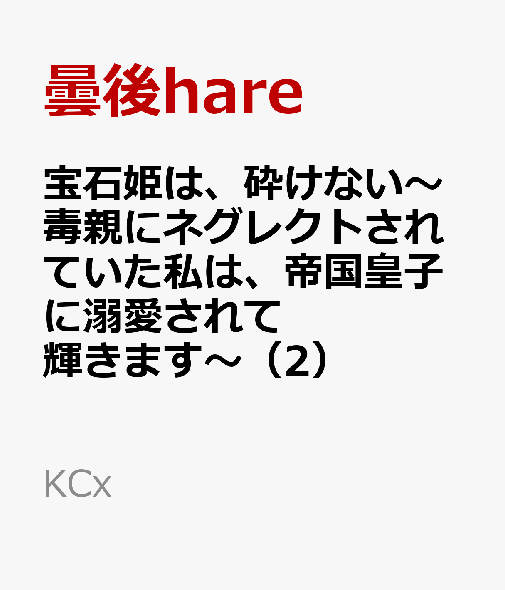 宝石姫は、砕けない～毒親にネグレクトされていた私は、帝国皇子に溺愛されて輝きます～（2） （KCx） 