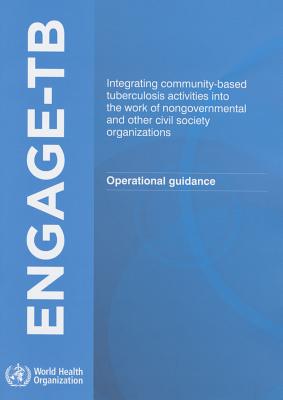 Engage Tb: Integrating Community-Based Tuberculosis Activities Into the Work of Nongovernmental and ENGAGE TB [ World Health Organization ]