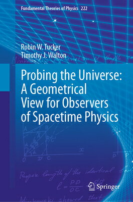 Probing the Universe: A Geometrical View for Observers of Spacetime Physics PROBING THE UNIVERSE A GEOMETR （Fundamental Theories of Physics） [ Robin W. Tucker ]