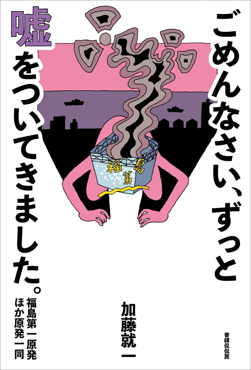 ごめんなさい、ずっと嘘をついてきました。----福島第一原発　ほか原発一同