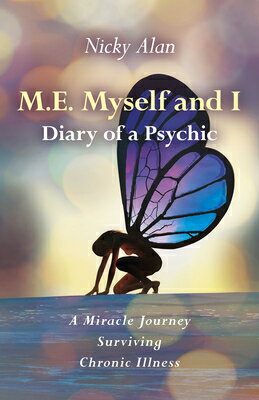 M.E. Myself and I - Diary of a Psychic: A Miracle Journey Surviving Chronic Illness