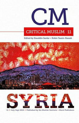 Critical Muslim 11: Syria CRITICAL MUSLIM 11 SYRIA （Critical Muslim） [ Ziauddin Sardar ]