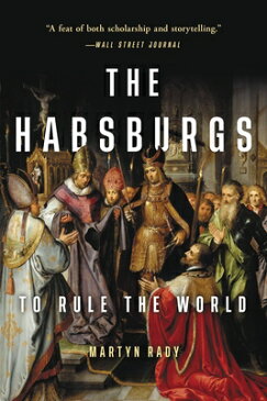 The Habsburgs: To Rule the World HABSBURGS [ Martyn Rady ]