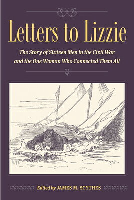 Letters to Lizzie: The Story of Sixteen Men in the Civil War and the One Woman Who Connected Them Al LETTERS TO LIZZIE （Interpreting the Civil War: Texts and Contexts） 
