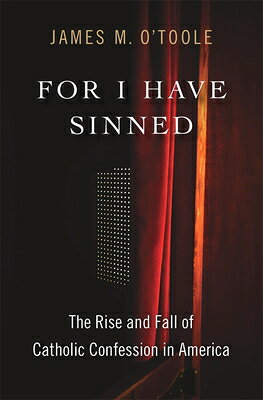 For I Have Sinned: The Rise and Fall of Catholic Confession in America FOR I HAVE SINNED 