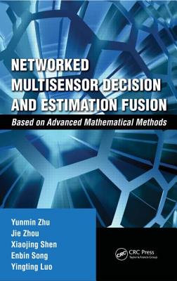 Networked Multisensor Decision and Estimation Fusion: Based on Advanced Mathematical Methods NETWORKED MULTISENSOR DECISION 