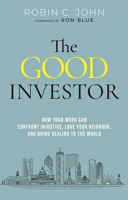 The Good Investor: How Your Work Can Confront Injustice, Love Your Neighbor, and Bring Healing to th GOOD INVESTOR [ Robin John ]