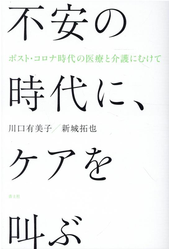 不安の時代に、ケアを叫ぶ ポスト・コロナ時代の医療と介護にむけて [ 川口有美子 ]