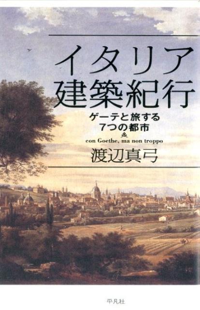 イタリア建築紀行 ゲーテと旅する7つの都市 [ 渡辺真弓 ]