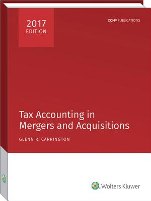 Tax Accounting in Mergers and Acquisitions, 2017 Edition TAX ACCOUNTING IN MERGERS & AC [ Glenn R. Carrington ]