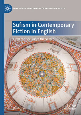 Sufism in Contemporary Fiction in English: From the Secular to the Sacred SUFISM IN CONTEMP FICTION IN E （Literatures and Cultures of the Islamic World） 