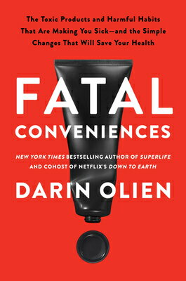 Fatal Conveniences: The Toxic Products and Harmful Habits That Are Making You Sick--And the Simple C FATAL CONVENIENCES Darin Olien