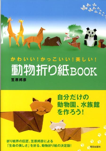 自分だけの動物園、水族館を作ろう！折り紙界の巨匠、笠原邦彦による「生命の美しさ」を折る、動物折り紙の決定版。