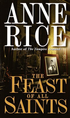 The Feast of All Saints FEAST OF ALL SAINTS [ Anne Rice ]