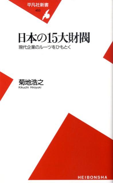 日本の15大財閥 現代企業のルーツをひもとく （平凡社新書） [ 菊地浩之 ]