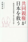 共同親権が日本を救う～離婚後単独親権と実子誘拐の闇～ [ 高橋 孝和 ]