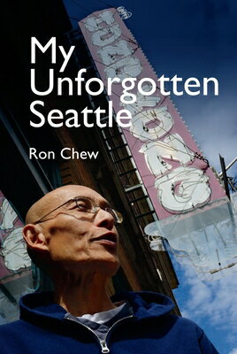 My Unforgotten Seattle MY UNFORGOTTEN SEATTLE [ Ron Chew ]