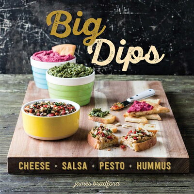 Big Dips: Cheese, Salsa, Pesto, Hummus BIG DIPS [ James Bradford ]