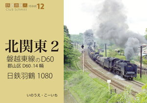 磐越東線のD60、日鉄羽鶴1080　鉄道趣味人12　「北関東2」 [ いのうえ・こーいち ]