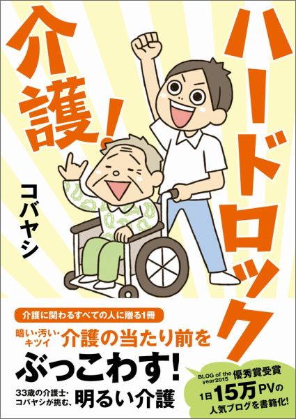 介護に関わるすべての人に贈る１冊。暗い・汚い・キツイ、介護の当たり前をぶっこわす！３３歳の介護士・コバヤシが挑む、明るい介護。ＢＬＯＧ　ｏｆ　ｔｈｅ　ｙｅａｒ２０１５優秀賞受賞、１日１５万ＰＶの人気ブログを書籍化！