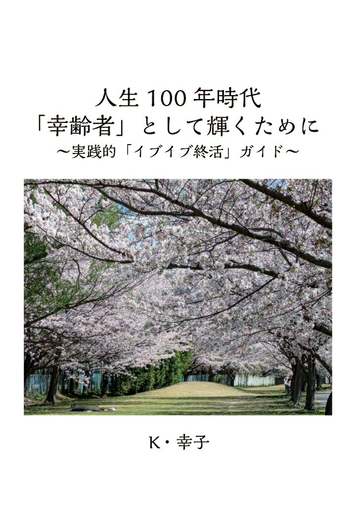 【POD】人生100年時代「幸齢者」として輝くために 〜実践的「イブイブ終活」ガイド〜