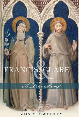 Francis and Clare: A True Story FRANCIS & CLARE [ Jon M. Sweeney ]