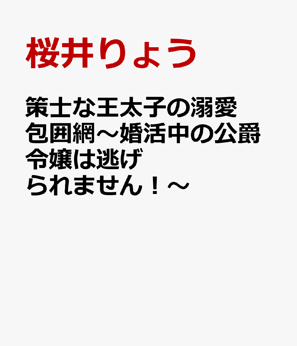 策士な王太子の溺愛包囲網〜婚活中の公爵令嬢は逃げられません！〜