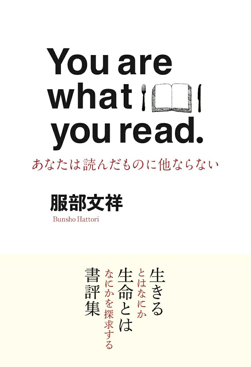 You are what you read　あなたは読んだものに他ならない あなたは読んだものでできている [ 服部文祥 ]